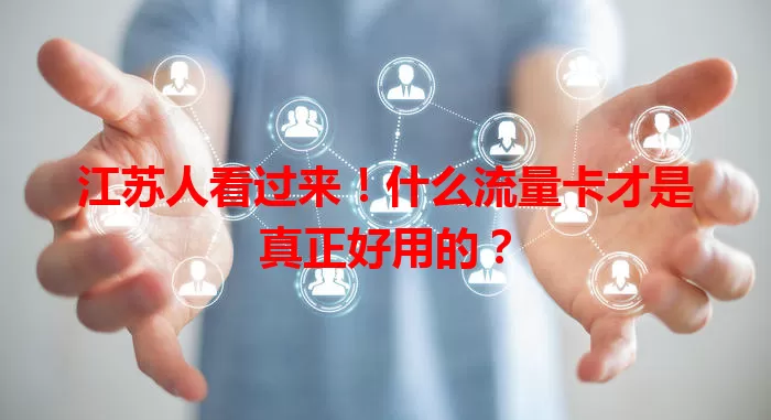 江苏人看过来！什么流量卡才是真正好用的？