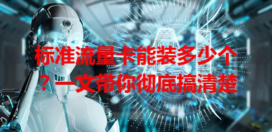 标准流量卡能装多少个？一文带你彻底搞清楚