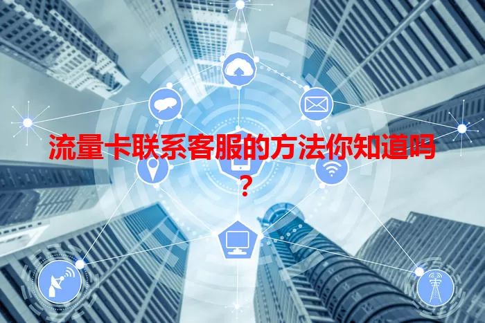 流量卡联系客服的方法你知道吗？