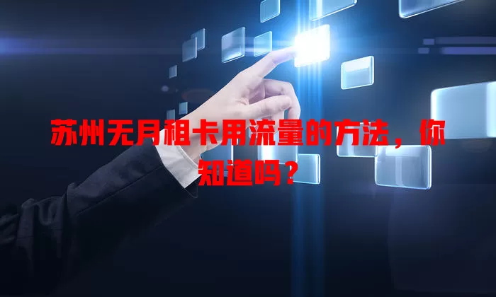 苏州无月租卡用流量的方法，你知道吗？