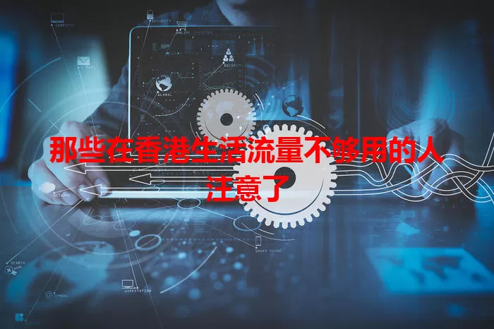 那些在香港生活流量不够用的人注意了