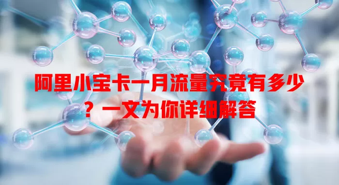 阿里小宝卡一月流量究竟有多少？一文为你详细解答