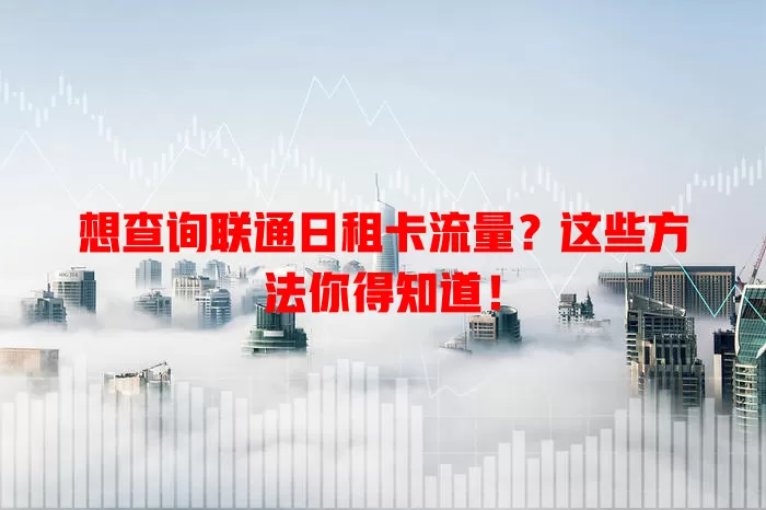 想查询联通日租卡流量？这些方法你得知道！