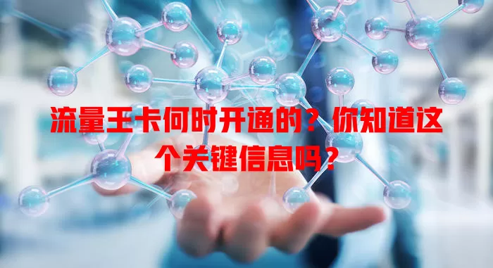 流量王卡何时开通的？你知道这个关键信息吗？
