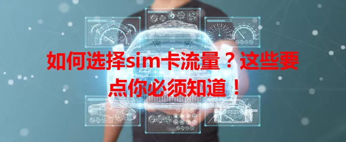 如何选择sim卡流量？这些要点你必须知道！