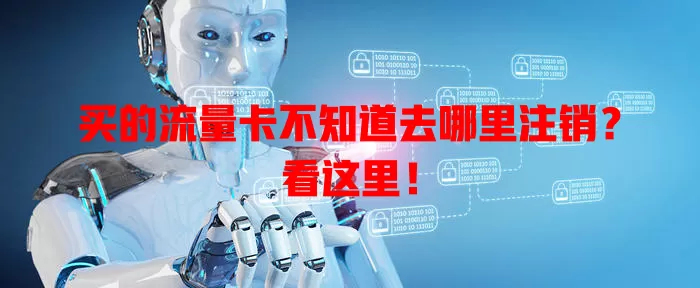 买的流量卡不知道去哪里注销？看这里！