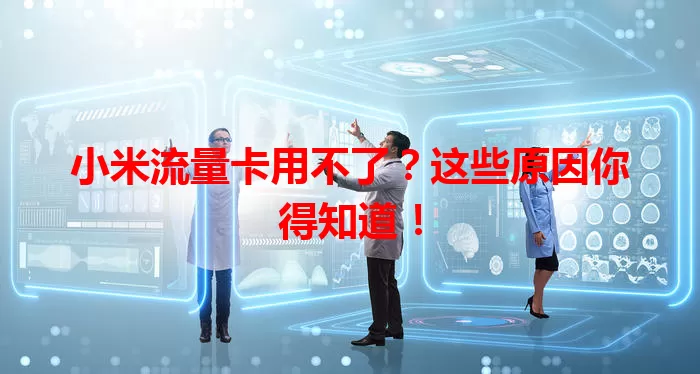 小米流量卡用不了？这些原因你得知道！