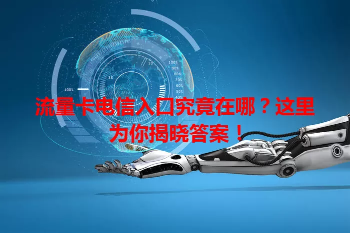 流量卡电信入口究竟在哪？这里为你揭晓答案！