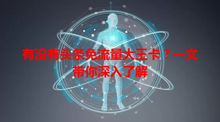 有没有头条免流量大王卡？一文带你深入了解