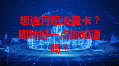 想选月租流量卡？哪种好一点你知道吗？
