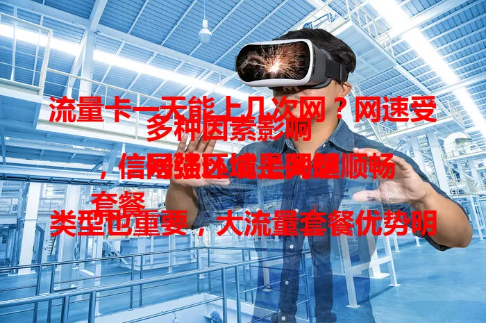 流量卡一天能上几次网？网速受多种因素影响
网络环境是关键，信号强区域上网超顺畅
套餐类型也重要，大流量套餐优势明显
信号差的地方上网次数或受限
选流量卡要综合考虑，保障一天多次上网