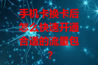 手机卡换卡后怎么快速开通合适的流量包？