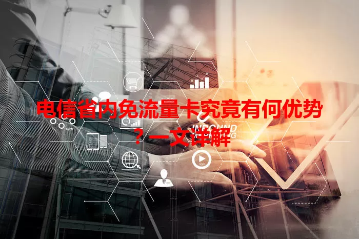 电信省内免流量卡究竟有何优势？一文详解