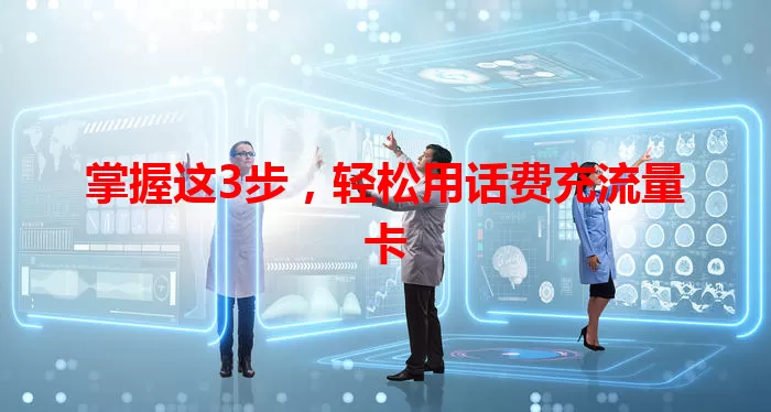 掌握这3步，轻松用话费充流量卡
