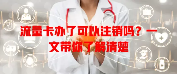 流量卡办了可以注销吗？一文带你了解清楚