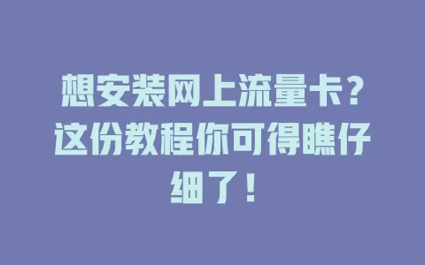 想安装网上流量卡？这份教程你可得瞧仔细了！