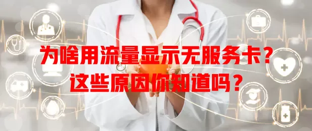 为啥用流量显示无服务卡？这些原因你知道吗？