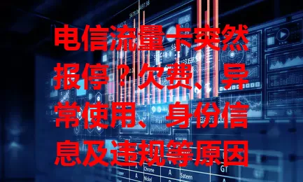 电信流量卡突然报停？欠费、异常使用、身份信息及违规等原因要知道