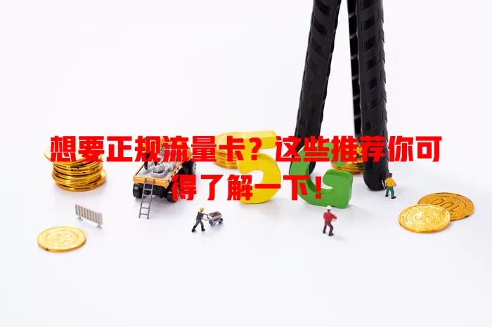 想要正规流量卡？这些推荐你可得了解一下！