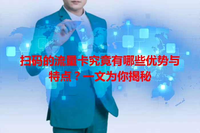 扫码的流量卡究竟有哪些优势与特点？一文为你揭秘