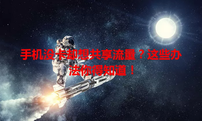 手机没卡却想共享流量？这些办法你得知道！