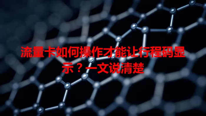 流量卡如何操作才能让行程码显示？一文说清楚