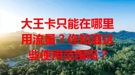 大王卡只能在哪里用流量？你知道这些使用范围吗？