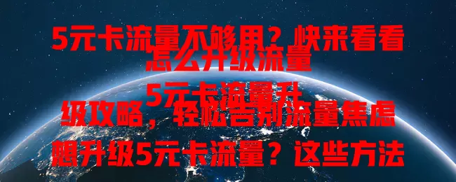 5元卡流量不够用？快来看看怎么升级流量
5元卡流量升级攻略，轻松告别流量焦虑
想升级5元卡流量？这些方法你一定要知道