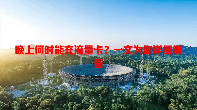 晚上何时能充流量卡？一文为你详细解答
