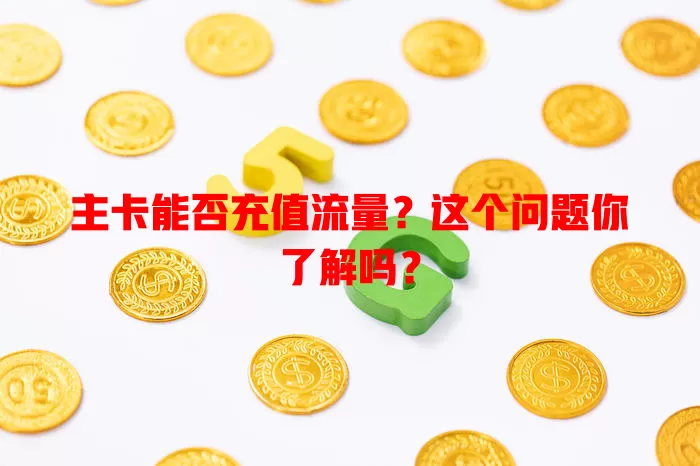 主卡能否充值流量？这个问题你了解吗？