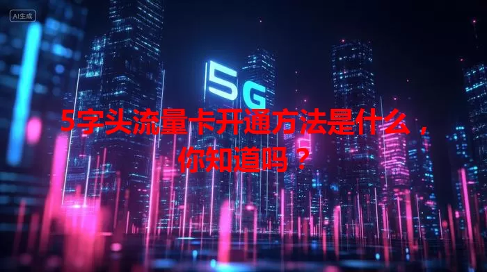 5字头流量卡开通方法是什么，你知道吗？