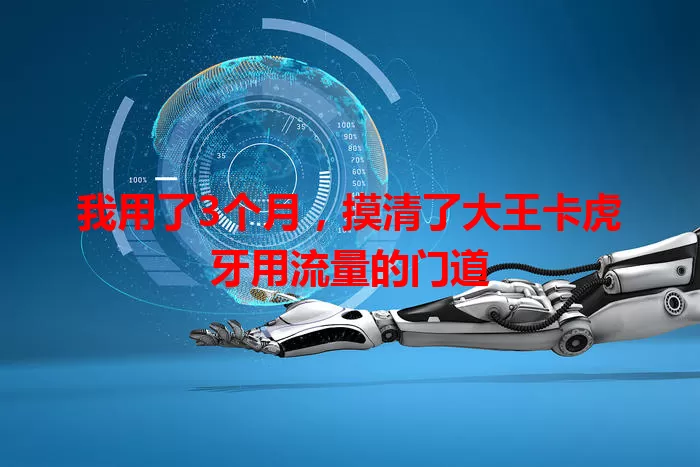 我用了3个月，摸清了大王卡虎牙用流量的门道