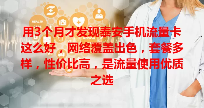 用3个月才发现泰安手机流量卡这么好，网络覆盖出色，套餐多样，性价比高，是流量使用优质之选