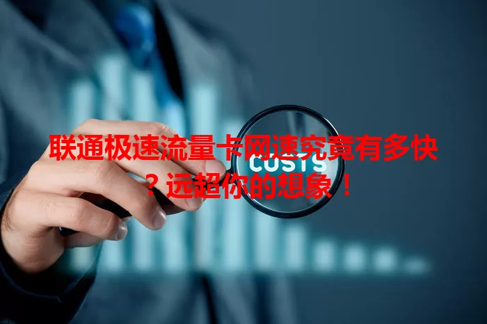 联通极速流量卡网速究竟有多快？远超你的想象！