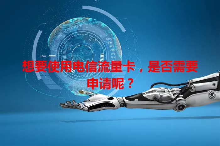 想要使用电信流量卡，是否需要申请呢？