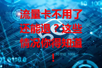 流量卡不用了还能退？这些情况你得知道！