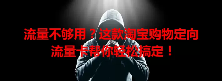 流量不够用？这款淘宝购物定向流量卡帮你轻松搞定！