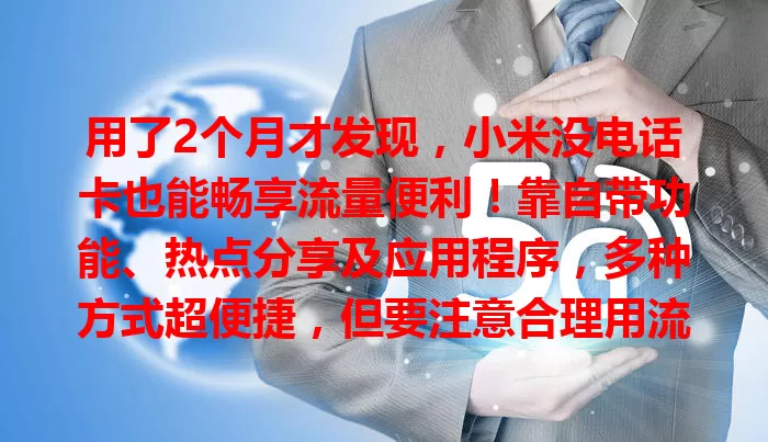 用了2个月才发现，小米没电话卡也能畅享流量便利！靠自带功能、热点分享及应用程序，多种方式超便捷，但要注意合理用流量与网络安全。