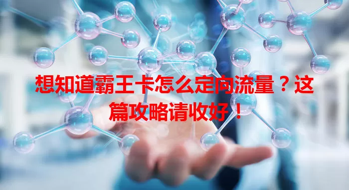 想知道霸王卡怎么定向流量？这篇攻略请收好！