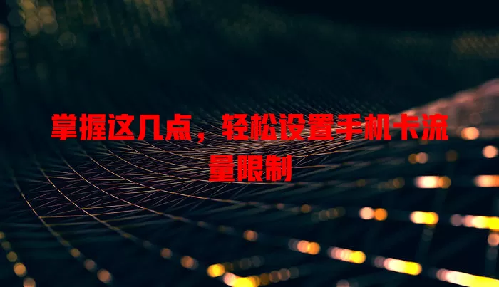 掌握这几点，轻松设置手机卡流量限制