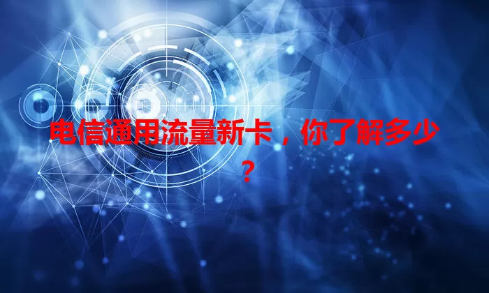 电信通用流量新卡，你了解多少？