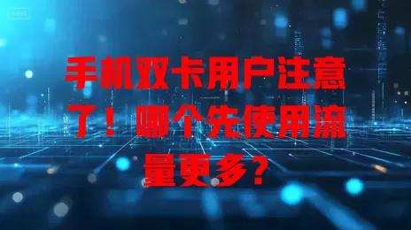 手机双卡用户注意了！哪个先使用流量更多？