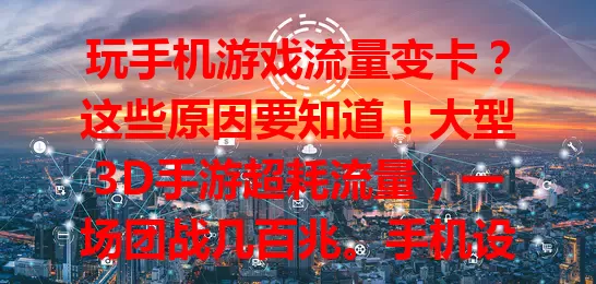 玩手机游戏流量变卡？这些原因要知道！大型3D手游超耗流量，一场团战几百兆。手机设置、后台程序、网络环境也会影响。想避免？提前了解流量，规划时间，用好WiFi，检查设置，关闭后台，畅玩游戏不烦流量！