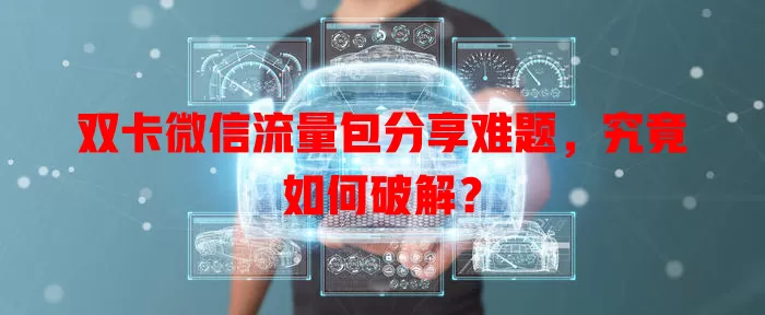 双卡微信流量包分享难题，究竟如何破解？