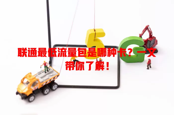 联通最低流量包是哪种卡？一文带你了解！