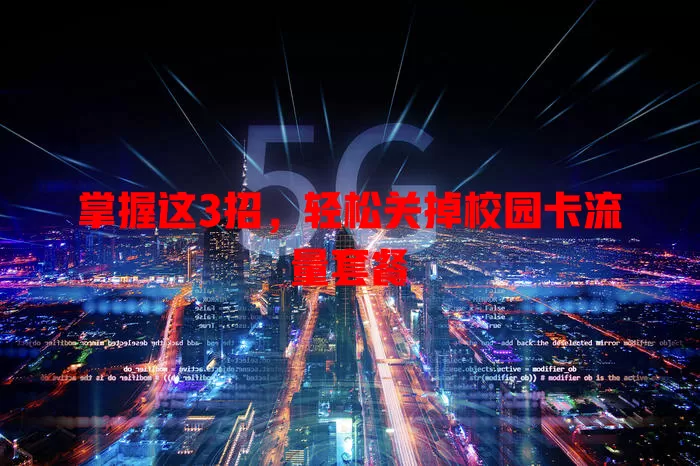 掌握这3招，轻松关掉校园卡流量套餐