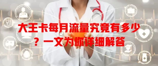 大王卡每月流量究竟有多少？一文为你详细解答