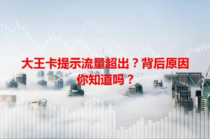 大王卡提示流量超出？背后原因你知道吗？