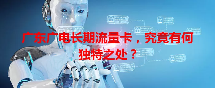 广东广电长期流量卡，究竟有何独特之处？