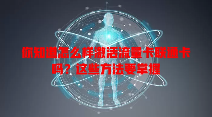 你知道怎么样激活流量卡联通卡吗？这些方法要掌握